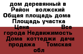 дом деревянный в › Район ­ волжский › Общая площадь дома ­ 28 › Площадь участка ­ 891 › Цена ­ 2 000 000 - Все города Недвижимость » Дома, коттеджи, дачи продажа   . Томская обл.